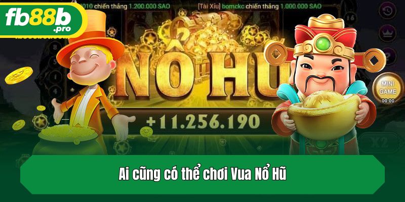 Ai cũng có thể chơi Vua Nổ Hũ