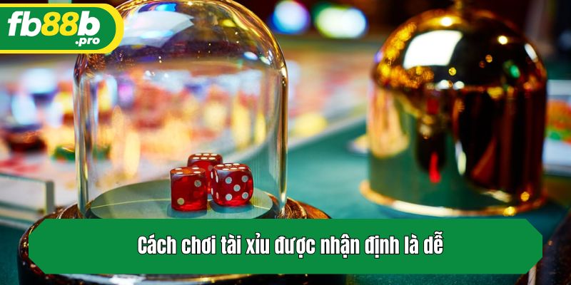 Cách chơi tài xỉu được nhận định là dễ