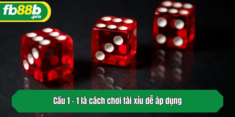 Cầu 1 - 1 là cách chơi tài xỉu dễ áp dụng