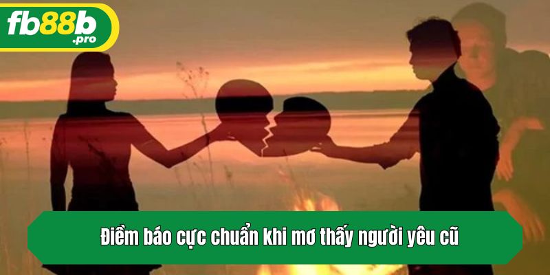 Điềm báo cực chuẩn khi mơ thấy người yêu cũ