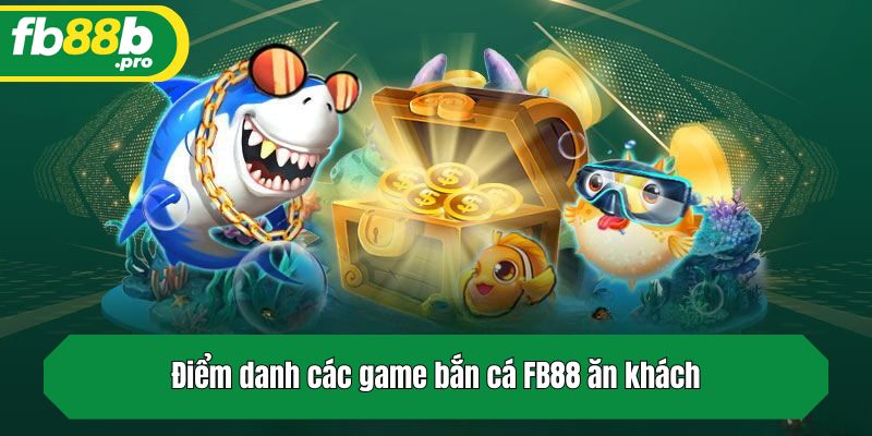 Điểm danh các game bắn cá FB88 ăn khách