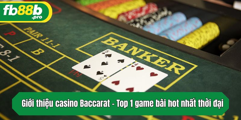 Giới thiệu casino Baccarat - Top 1 game bài hot nhất thời đại