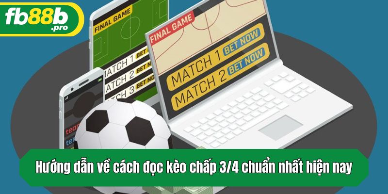 Hướng dẫn về cách đọc kèo chấp 3/4 chuẩn nhất hiện nay