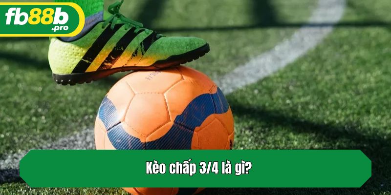 Kèo chấp 3/4 là gì?