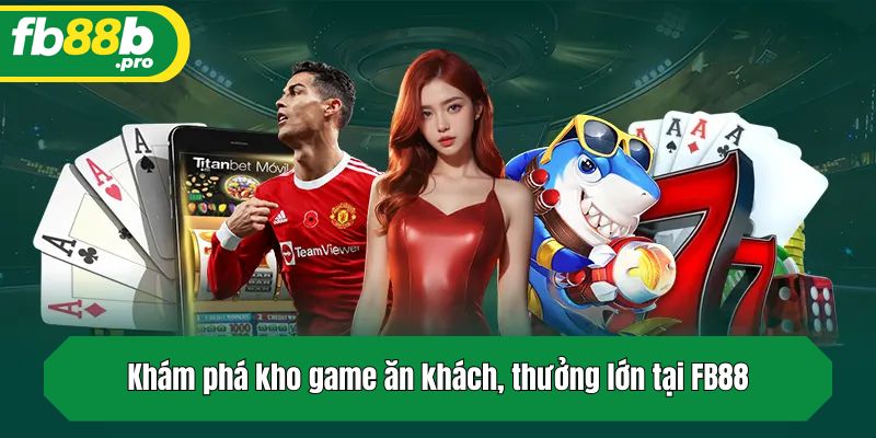 Khám phá kho game ăn khách, thưởng lớn tại FB88