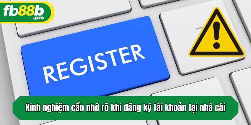 Kinh nghiệm cần nhớ rõ khi đăng ký tài khoản tại nhà cái