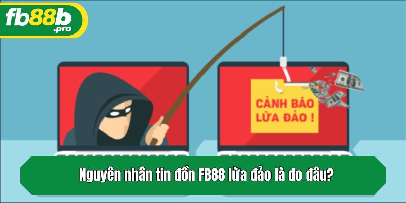 Nguyên nhân tin đồn FB88 lừa đảo là do đâu?