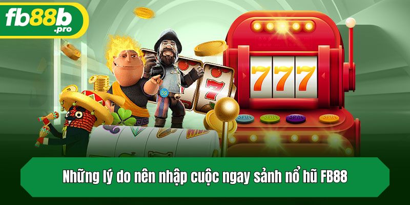 Những lý do nên nhập cuộc ngay sảnh nổ hũ FB88